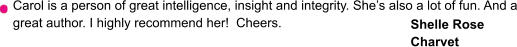 Carol is a person of great intelligence, insight and integrity. She’s also a lot of fun. And a great author. I highly recommend her!  Cheers.   Shelle Rose Charvet