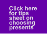 Click here   for tips   sheet on  choosing     presents