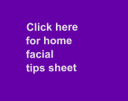 Click here    for home  facial   tips sheet